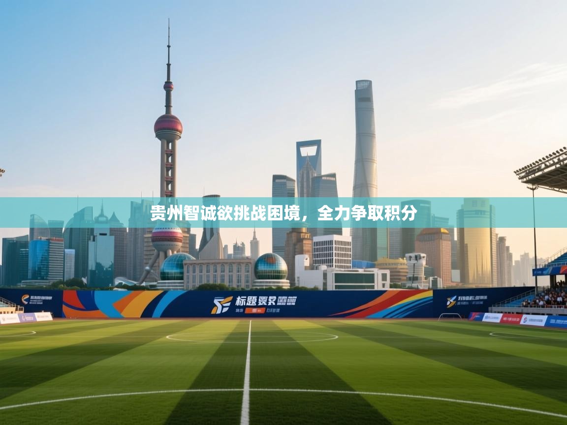 贵州智诚欲挑战困境，全力争取积分  第2张