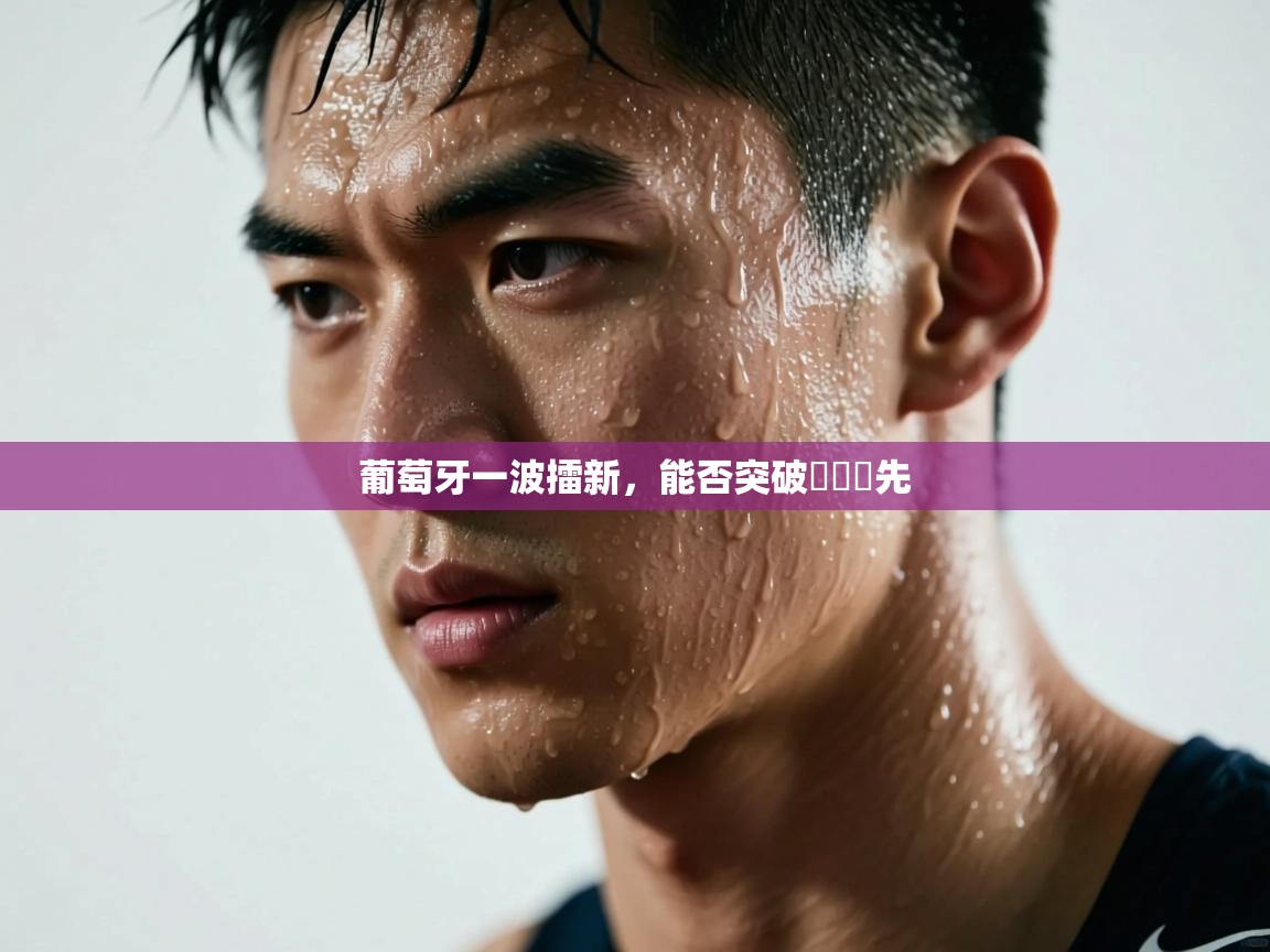 葡萄牙一波擂新，能否突破遙遙領先  第2张